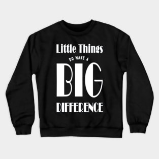 Little Things Make A Big Difference Crewneck Sweatshirt